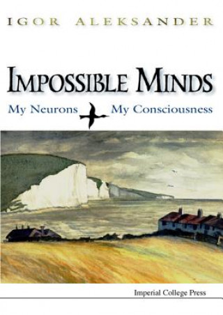 Carte Impossible Minds: My Neurons, My Consciousness Igor Aleksander