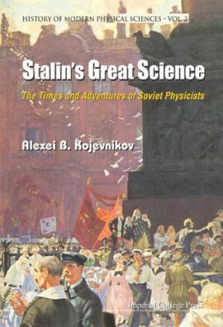 Kniha Stalin's Great Science: The Times And Adventures Of Soviet Physicists Alexei B. Kojevnikov