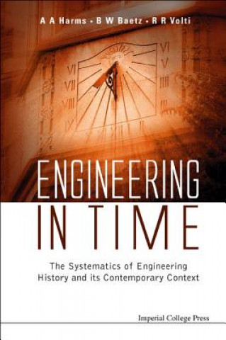 Carte Engineering In Time: The Systematics Of Engineering History And Its Contemporary Context Harms Archie A