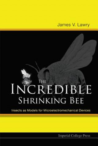 Könyv Incredible Shrinking Bee, The: Insects As Models For Microelectromechanical Devices James V. Lawry