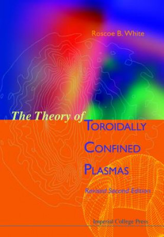 Książka Theory Of Toroidally Confined Plasmas, The (Revised Second Edition) Roscoe White