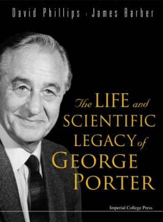 Kniha Life And Scientific Legacy Of George Porter, The James Barber