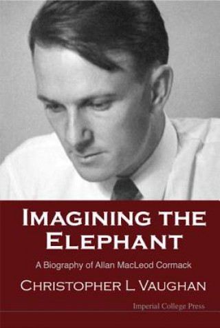 Carte Imagining The Elephant: A Biography Of Allan Macleod Cormack Christopher Leonard Vaughan