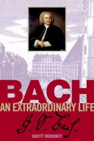 Materiale tipărite Bach: An Extraordinary Life Davitt Moroney