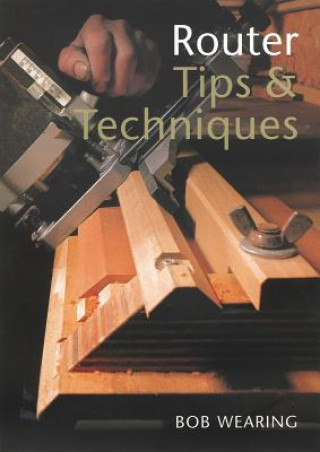 Könyv Router Tips and Techniques Robert Wearing