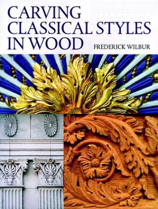 Kniha Carving Classical Styles in Wood Frederick Wilbur