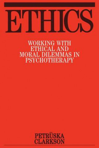 Könyv Ethics - Working with Ethical and Moral Dilemmas in Psychotherapy Petruska Clarkson