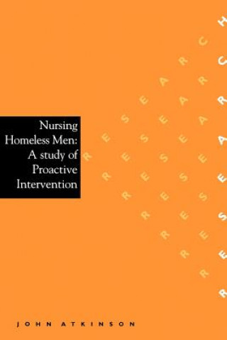 Könyv Nursing Homeless Men - A Study of Proactive Intervention John Atkinson