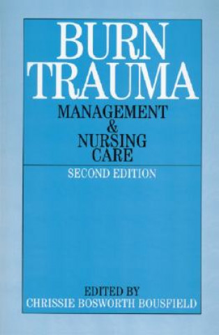Könyv Burn Trauma - Management and Nursing Care 2e Chrissie Bosworth Bousfield