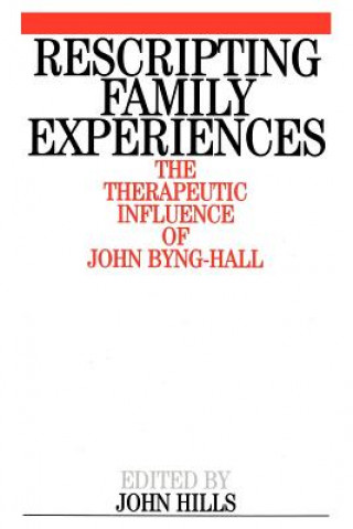 Könyv Rescripting Family Experience - The Therapeutic Influence of John Byng-Hall Hills