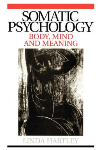 Carte Somatic Psychology - Body, Mind and Meaning Linda Hartley