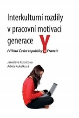 Carte Interkulturní rozdíly v pracovní motivaci generace Y Jaroslava Kubátová; Adéla Kukelková