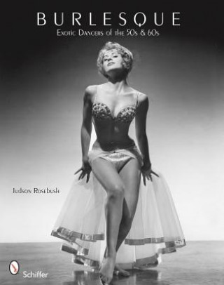 Book Burlesque: Exotic Dancers of the 50s and 60s Judson Rosebush