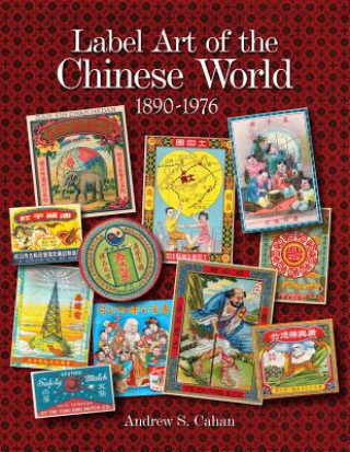 Kniha Label Art of the Chinese World, 1890-1976 Andrew S. Cahan