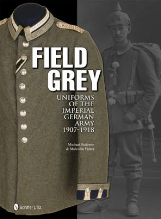 Könyv Field Grey Uniforms of the Imperial German Army, 1907-1918 Michael Baldwin