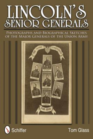 Könyv Lincoln's Senior Generals: Photographs and Biographical Sketches of the Major Generals of the Union Army Tom Glass