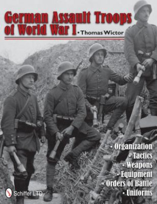 Könyv German Assault Tr of World War I: Organization Tactics  Weapons  Equipment  Orders of Battle  Uniforms Thomas Wictor