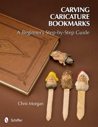 Kniha Carving Caricature Bookmarks: A Beginners Step-by-Step Guide Chris Morgan