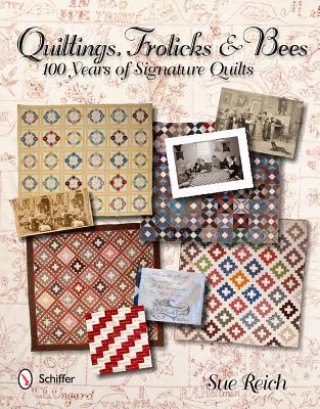 Carte Quiltings, Frolicks, and Bees: 100 Years of Signature Quilts Sue Reich