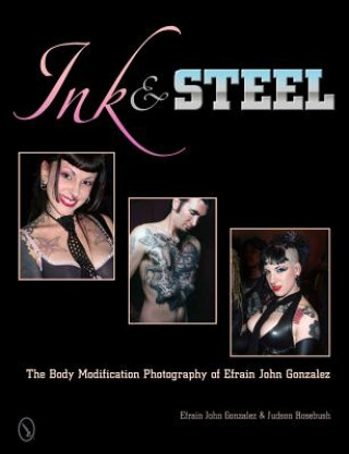 Книга Ink and Steel: The Body Modification Photography of Efrain John Gonzalez Efrain John Gonzalez