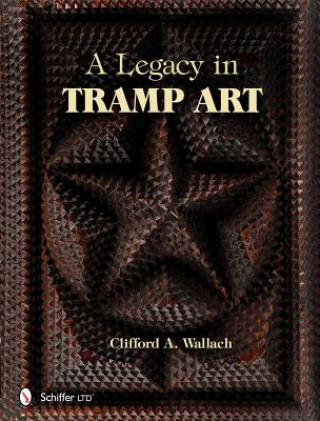 Knjiga Legacy in Tramp Art Clifford A. Wallach
