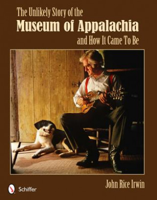 Carte Unlikely Story of the Museum of Appalachia and How It Came To Be John Rice Irwin