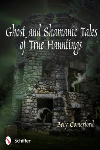 Kniha Ght and Shamanic Tales of True Hauntings Bety Comerford