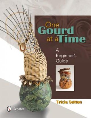 Kniha One Gourd at a Time: A Beginners Guide Tricia Sutton