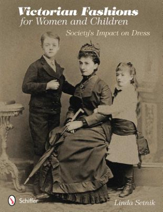 Книга Victorian Fashions for Women and Children: Society's Impact on Dress Linda Setnik