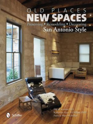 Книга Old Places, New Spaces: Preserving, Remodeling, Decorating San Antonio Style David Strahan