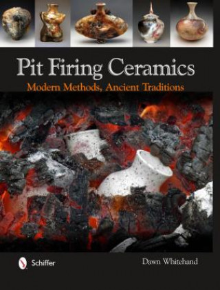 Книга Pit Firing Ceramics: Modern Methods, Ancient Traditions Dr Dawn Whitehand