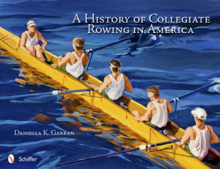 Kniha History of Collegiate Rowing in America Daniella K. Garran