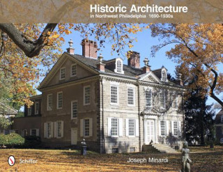 Könyv Historic Architecture in Northwest Philadelphia: 1690 to 1930s Joseph Minardi