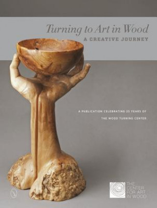 Книга Turning to Art in Wood: A Creative Journey The Center For Art In Wood