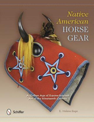 Livre Native American Horse Gear: A Golden Age of Equine-Inspired Art of the Nineteenth Century E. Helene Sage