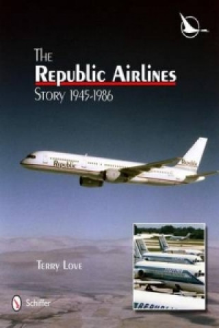 Carte Republic Airlines Story: An Illustrated History, 1945-1986 Terry Love