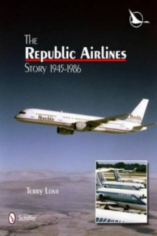 Kniha Republic Airlines Story: An Illustrated History, 1945-1986 Terry Love