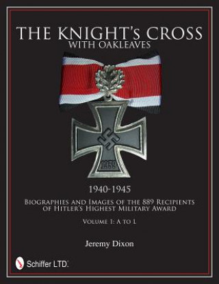Könyv Knight's Cross with Oakleaves, 1940-1945: Biographies and Images of the 889 Recipients of Hitler's Highest Military Award Jeremy Dixon