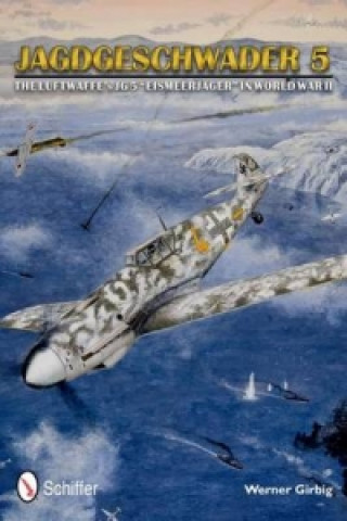 Könyv Jagdgeschwader 5: The Luftwaffe's JG 5 "Eismeerjager" in World War II Werner Girbig