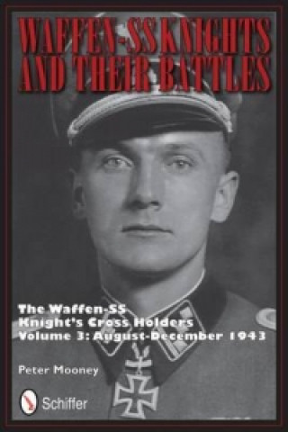 Carte Waffen-SS Knights and their Battles: The Waffen-SS Knight's Crs Holders Vol 3: August-December 1943 Peter Mooney