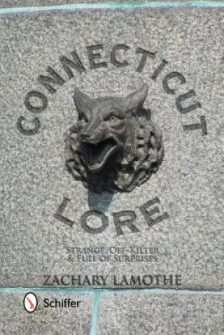 Könyv Connecticut Lore: Strange, Off-Kilter, and Full of Surprises Zachary Lamothe