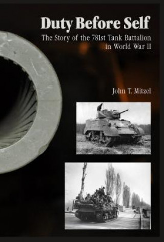 Könyv Duty Before Self: Story of the 781st Tank Battalion in World War II John T. Mitzel