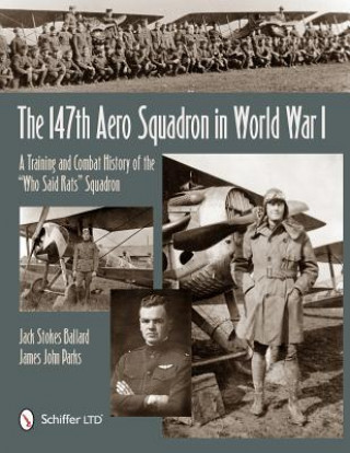 Carte 147th Aero Squadron in World War I: A Training and Combat History of the "Who Said Rats" Squadron Jack Stokes Ballard