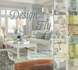 Knjiga Design on the Fly: Quick and Easy Home Decor Tips for the Busy Household Molly McLean