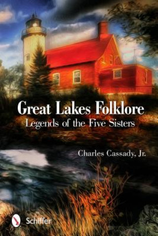 Kniha Great Lakes Folklore: Legends of the Five Sisters Charles Cassady