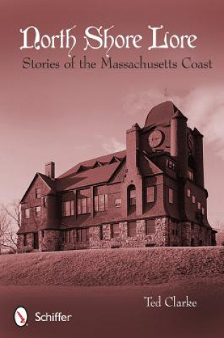 Kniha North Shore Lore: Stories of the Massachusetts Coast Ted Clarke