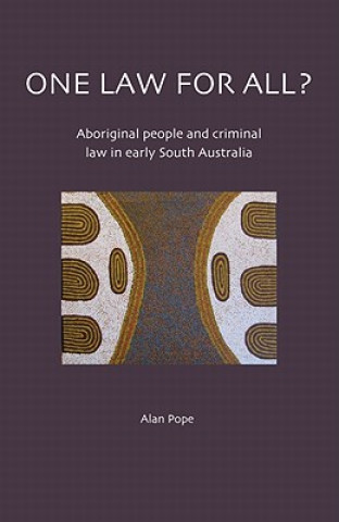 Книга One Law For All? Aboriginal people and criminal law in early South Australia Alan Pope