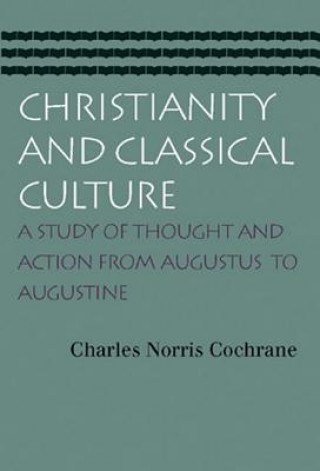 Carte Christianity & Classical Culture Charles Norris Cochrane