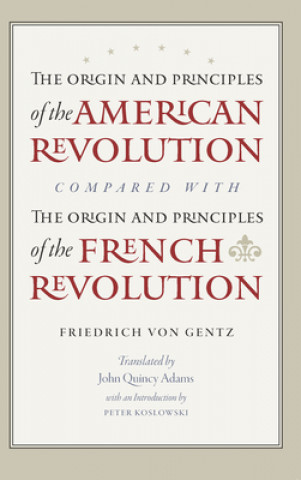Book Origin & Principles of the American Revolution Compared with the Origin & Principles of the French Revolution Friedrich von Gentz