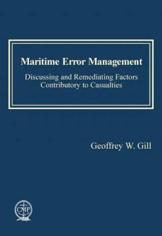 Kniha Maritime Error Management: Discussing and Remediating Factors Contributory to Maritime Casualties Geoffrey W. Gill
